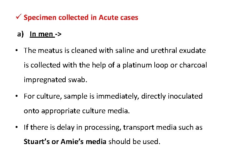 ü Specimen collected in Acute cases a) In men -> • The meatus is