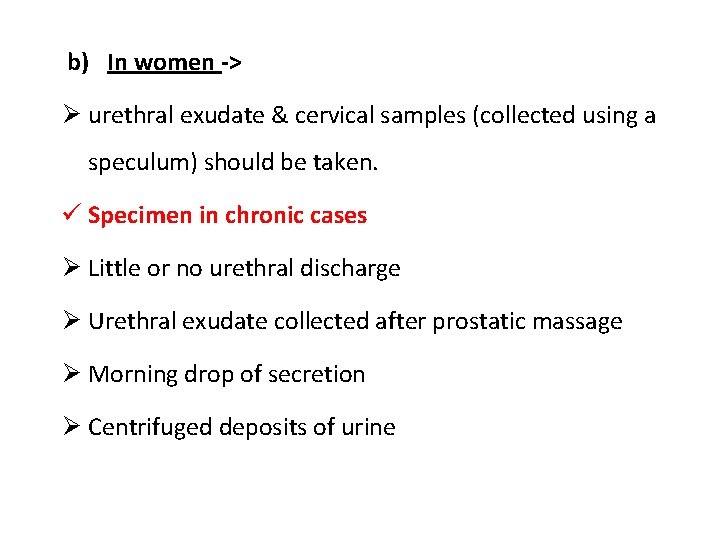 b) In women -> Ø urethral exudate & cervical samples (collected using a speculum)