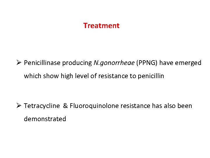 Treatment Ø Penicillinase producing N. gonorrheae (PPNG) have emerged which show high level of
