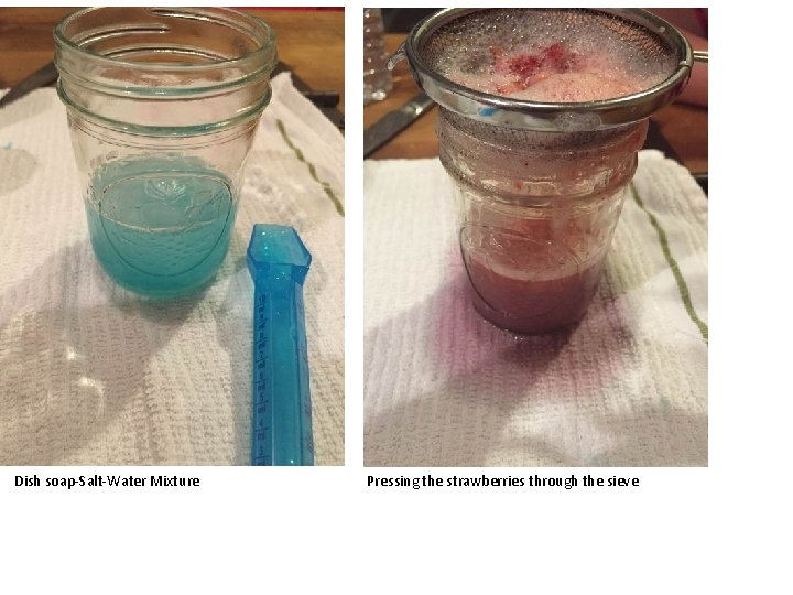 Dish soap-Salt-Water Mixture Pressing the strawberries through the sieve 