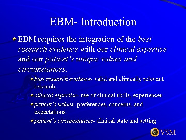 EBM- Introduction EBM requires the integration of the best research evidence with our clinical