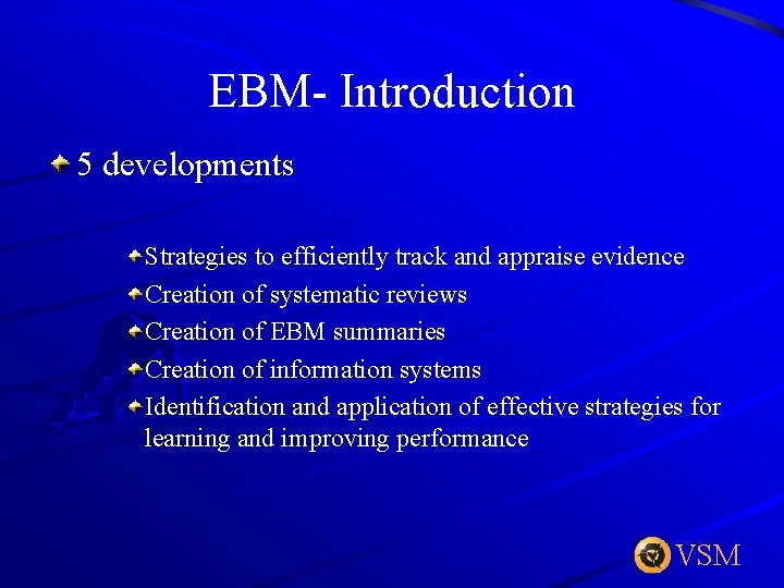 EBM- Introduction 5 developments Strategies to efficiently track and appraise evidence Creation of systematic