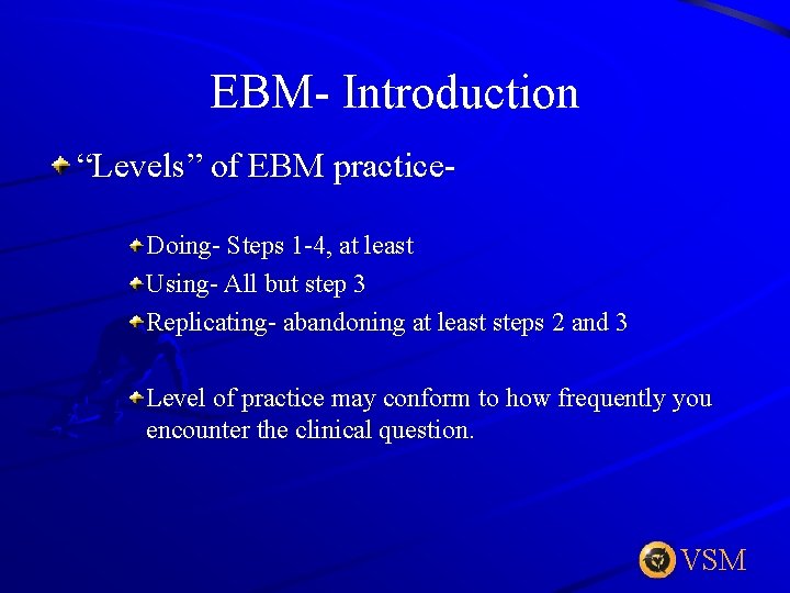 EBM- Introduction “Levels” of EBM practice. Doing- Steps 1 -4, at least Using- All