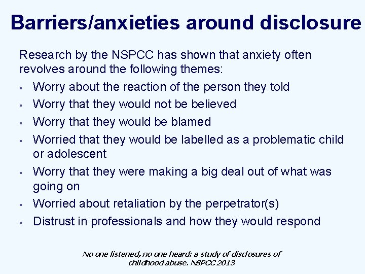 Barriers/anxieties around disclosure Research by the NSPCC has shown that anxiety often revolves around