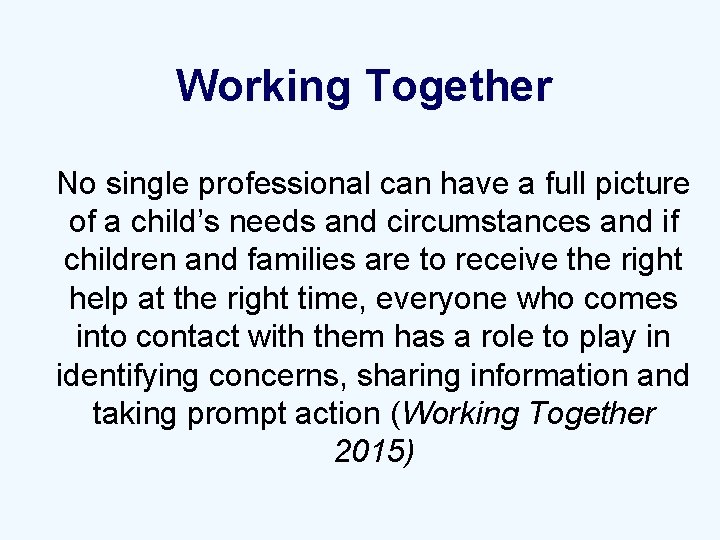 Working Together No single professional can have a full picture of a child’s needs