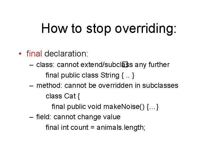 How to stop overriding: • final declaration: – class: cannot extend/subcl� ass any further