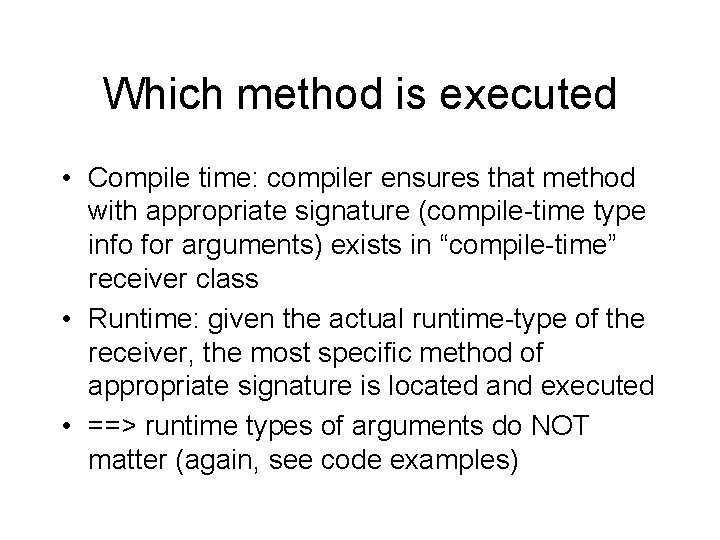 Which method is executed • Compile time: compiler ensures that method with appropriate signature