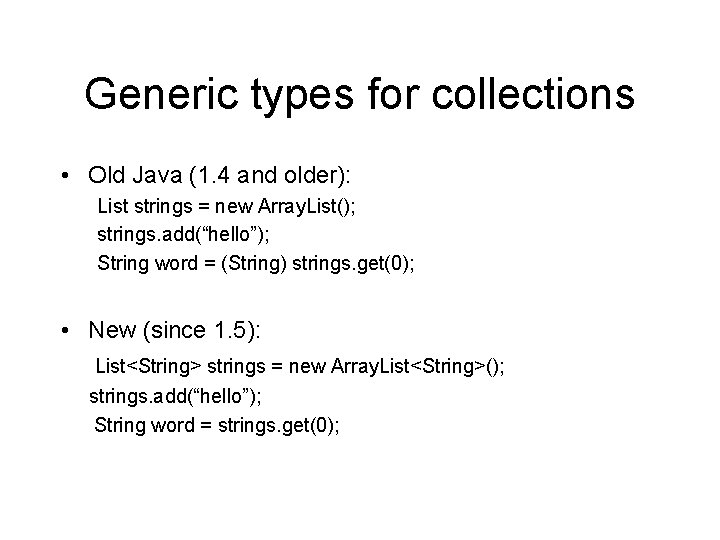 Generic types for collections • Old Java (1. 4 and older): List strings =