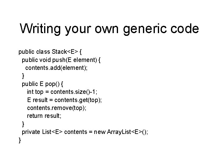 Writing your own generic code public class Stack<E> { public void push(E element) {