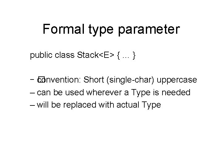 Formal type parameter public class Stack<E> { … } –� convention: Short (single-char) uppercase