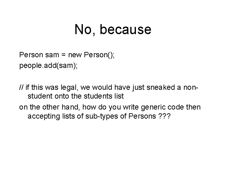 No, because Person sam = new Person(); people. add(sam); // if this was legal,