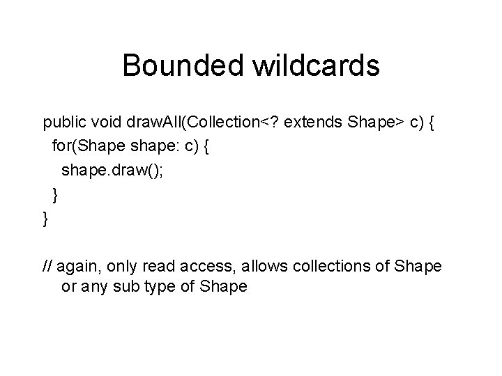 Bounded wildcards public void draw. All(Collection<? extends Shape> c) { for(Shape shape: c) {
