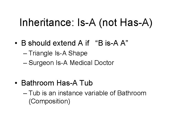 Inheritance: Is-A (not Has-A) • B should extend A if “B is-A A” –