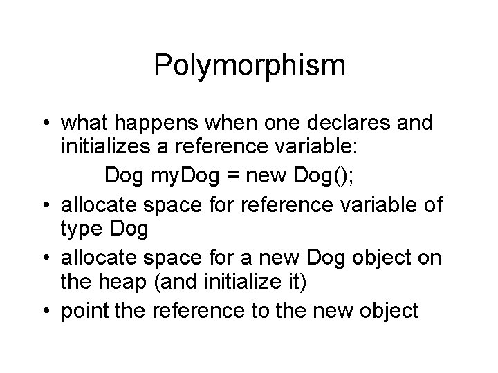 Polymorphism • what happens when one declares and initializes a reference variable: Dog my.