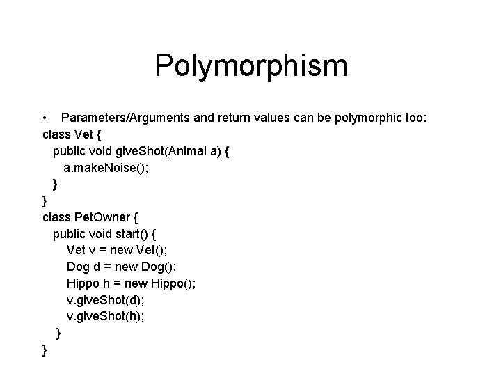 Polymorphism • Parameters/Arguments and return values can be polymorphic too: class Vet { public