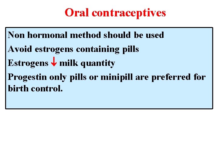 Oral contraceptives Non hormonal method should be used Avoid estrogens containing pills Estrogens milk