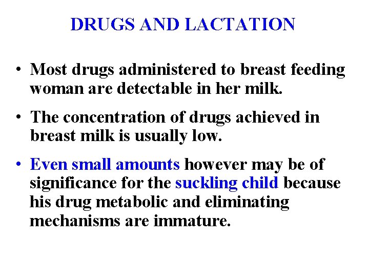 DRUGS AND LACTATION • Most drugs administered to breast feeding woman are detectable in