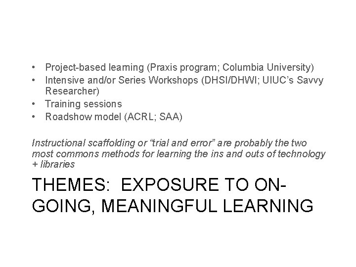 • Project-based learning (Praxis program; Columbia University) • Intensive and/or Series Workshops (DHSI/DHWI;