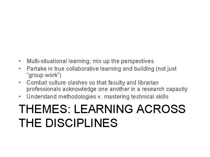  • Multi-situational learning; mix up the perspectives • Partake in true collaborative learning