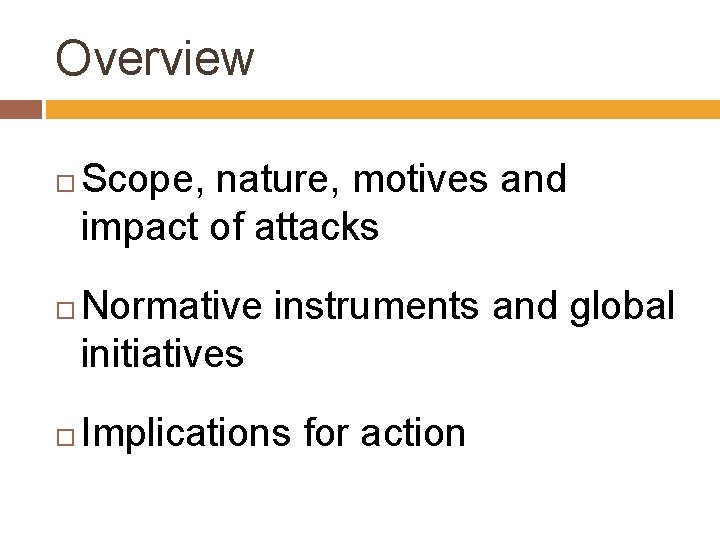 Overview Scope, nature, motives and impact of attacks Normative instruments and global initiatives Implications