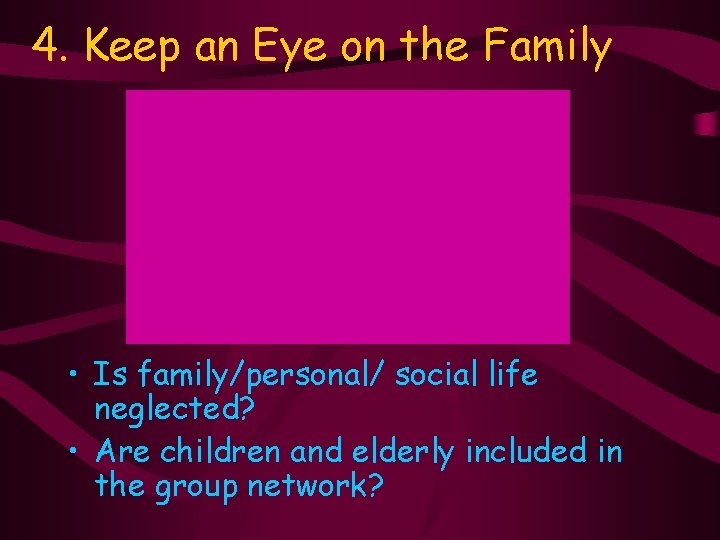 4. Keep an Eye on the Family • Is family/personal/ social life neglected? •