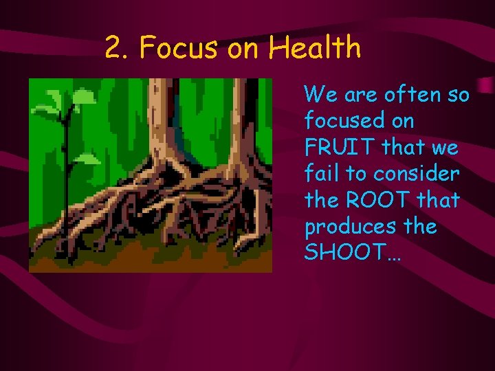 2. Focus on Health We are often so focused on FRUIT that we fail