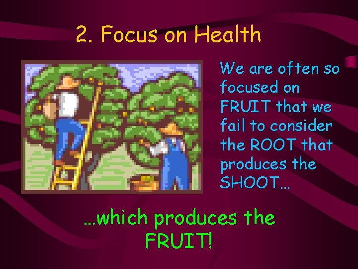 2. Focus on Health We are often so focused on FRUIT that we fail