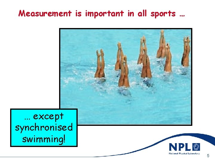 Measurement is important in all sports … 9/25/2020 … except synchronised swimming! 5 