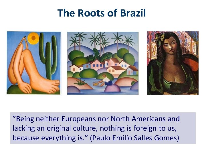 The Roots of Brazil ”Being neither Europeans nor North Americans and lacking an original