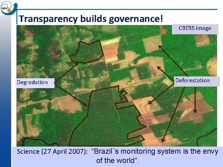 Transparency builds governance! Degradation CBERS image Deforestation Science (27 April 2007): “Brazil´s monitoring system