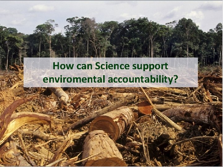 How can Science support enviromental accountability? 