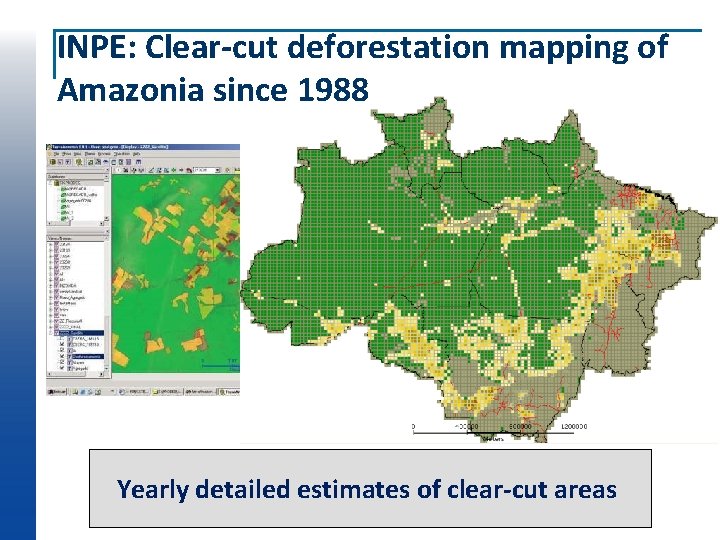 INPE: Clear-cut deforestation mapping of Amazonia since 1988 ~230 scenes Landsat/year Yearly detailed estimates