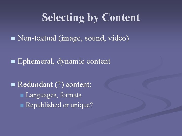 Selecting by Content n Non-textual (image, sound, video) n Ephemeral, dynamic content n Redundant