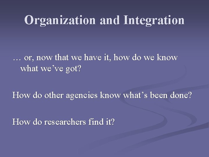 Organization and Integration … or, now that we have it, how do we know