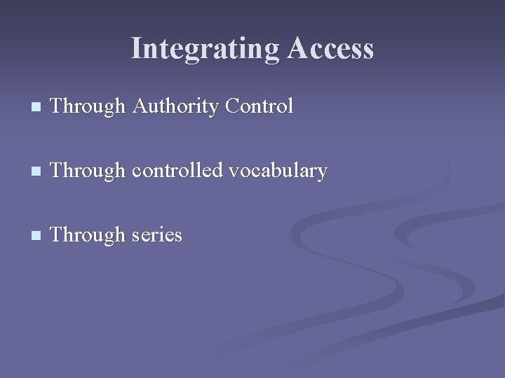Integrating Access n Through Authority Control n Through controlled vocabulary n Through series 
