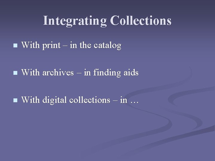 Integrating Collections n With print – in the catalog n With archives – in