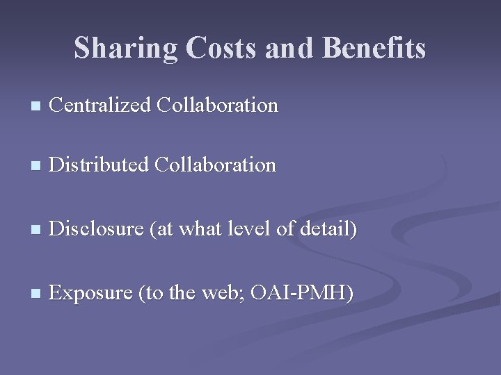 Sharing Costs and Benefits n Centralized Collaboration n Distributed Collaboration n Disclosure (at what