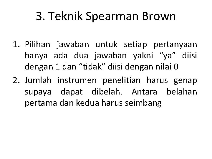 3. Teknik Spearman Brown 1. Pilihan jawaban untuk setiap pertanyaan hanya ada dua jawaban