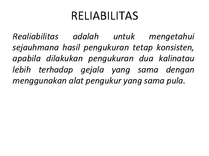 RELIABILITAS Realiabilitas adalah untuk mengetahui sejauhmana hasil pengukuran tetap konsisten, apabila dilakukan pengukuran dua