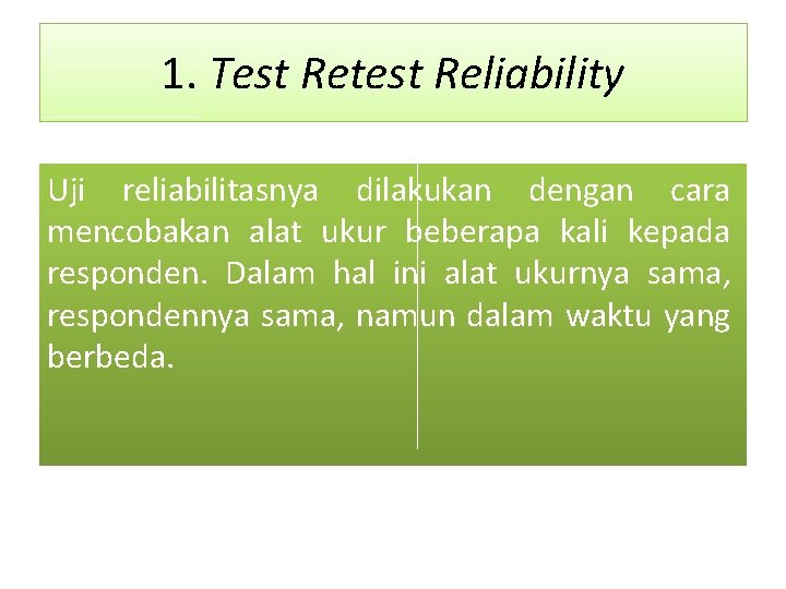 1. Test Retest Reliability Uji reliabilitasnya dilakukan dengan cara mencobakan alat ukur beberapa kali