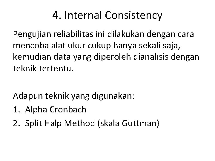 4. Internal Consistency Pengujian reliabilitas ini dilakukan dengan cara mencoba alat ukur cukup hanya