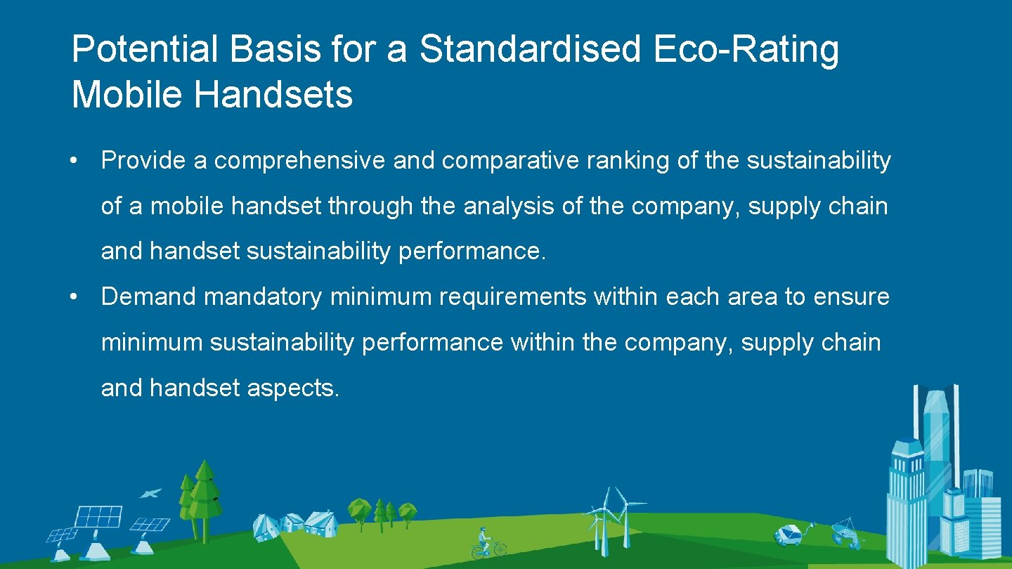 Potential Basis for a Standardised Eco-Rating Mobile Handsets • Provide a comprehensive and comparative