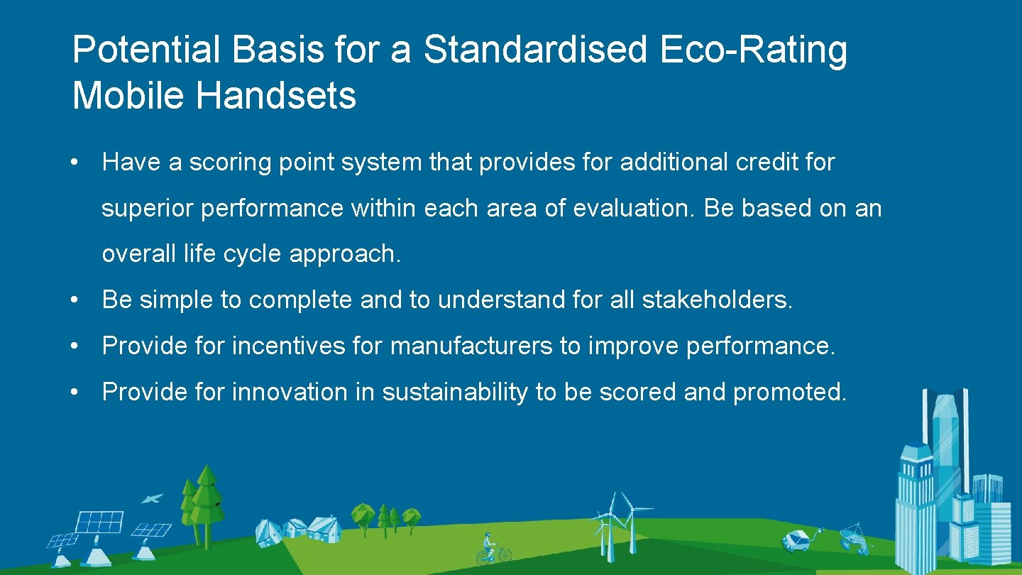 Potential Basis for a Standardised Eco-Rating Mobile Handsets • Have a scoring point system