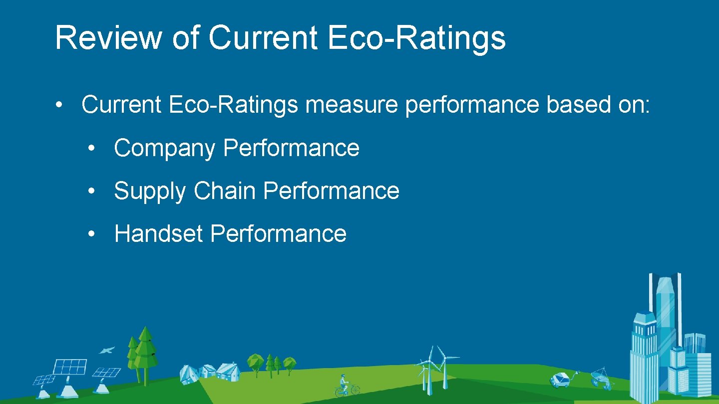 Review of Current Eco-Ratings • Current Eco-Ratings measure performance based on: • Company Performance