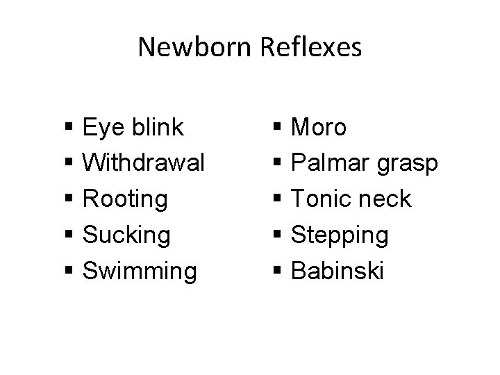 Newborn Reflexes § Eye blink § Withdrawal § Rooting § Sucking § Swimming §