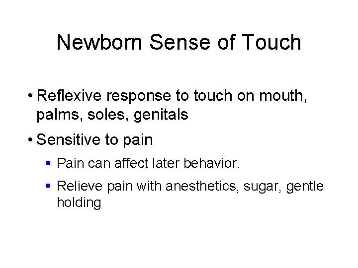 Newborn Sense of Touch • Reflexive response to touch on mouth, palms, soles, genitals