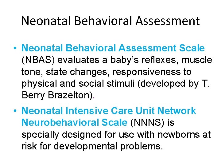 Neonatal Behavioral Assessment • Neonatal Behavioral Assessment Scale (NBAS) evaluates a baby’s reflexes, muscle