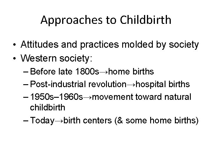 Approaches to Childbirth • Attitudes and practices molded by society • Western society: –