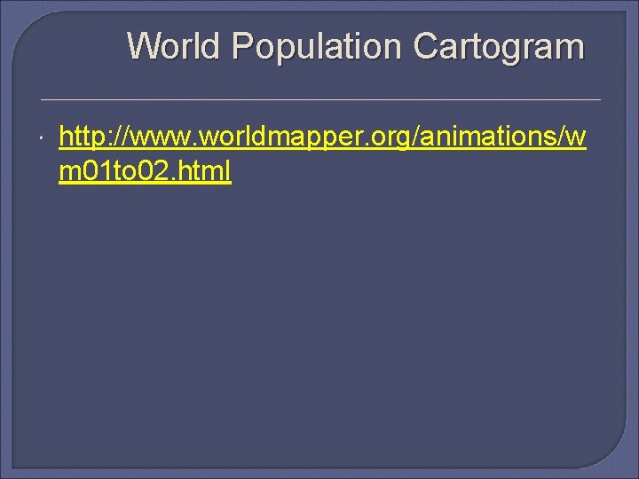 World Population Cartogram http: //www. worldmapper. org/animations/w m 01 to 02. html 