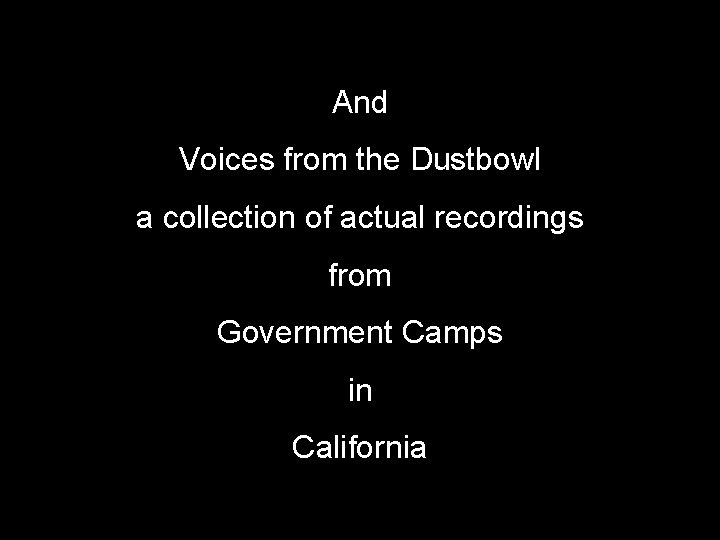 And Voices from the Dustbowl a collection of actual recordings from Government Camps in